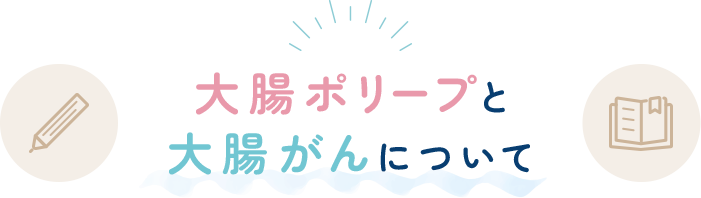 大腸ポリープと大腸がんについて